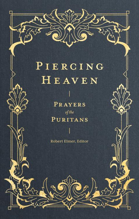Piercing Heaven : Prayers Of The Puritans