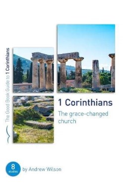 1 Corinthians : The Grace-Changed Church - 8 Studies