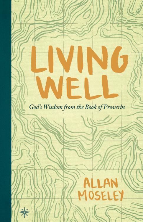 Living Well : God's Wisdom From The Book Of Proverbs