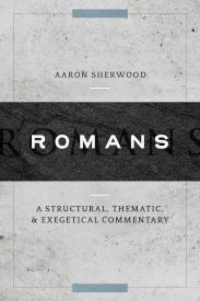 Romans : A Structural, Thematic, And Exegetical Commentary