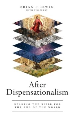 After Dispensationalism : Reading The Bible For The End Of The World