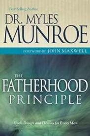 Fatherhood Principle : Gods Design And Destiny For Every Man