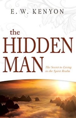 Hidden Man : The Secret To Living In The Spirit Realm