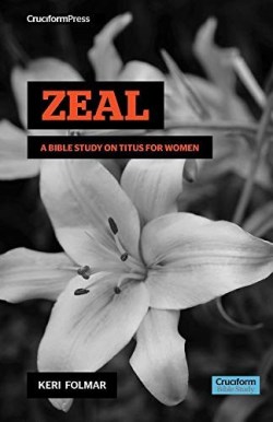 Zeal : A Bible Study On Titus For Woman