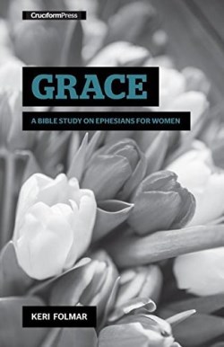 Grace : A Bible Study On Ephesians For Women