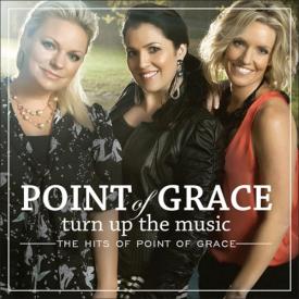 Turn Up The Music : The Hits Of Point Of Grace