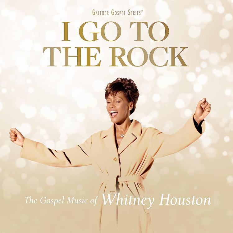I Go To The Rock : The Gospel Music Of Whitney Houston