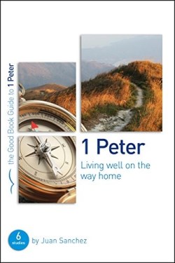 1 Peter : Living Well On The Way Home (Student/Study Guide)