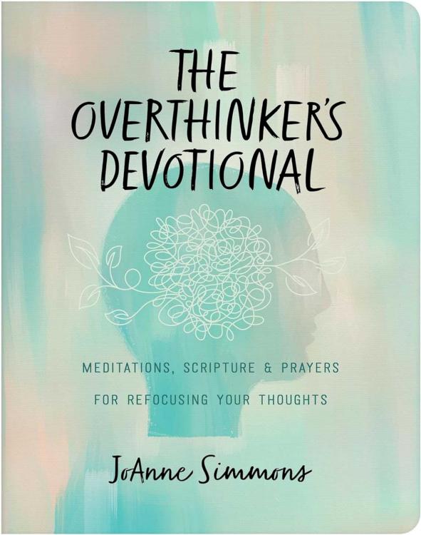 Overthinkers Devotional : Meditations, Scripture And Prayers For Refocusing