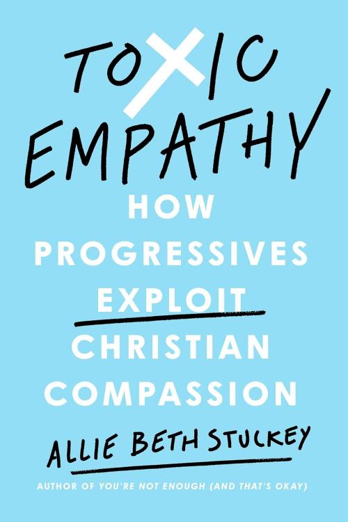 Toxic Empathy : How The Left Exploits Christian Compassion