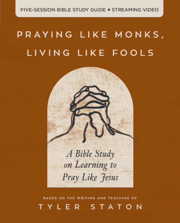 Praying Like Monks Living Like Fools Bible Study Guide Plus Streaming Video (Stu