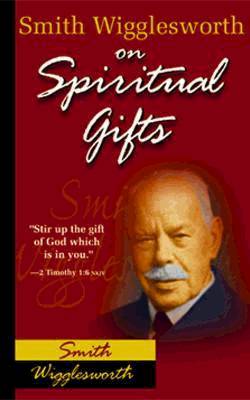 Smith Wigglesworth On Spiritual Gifts