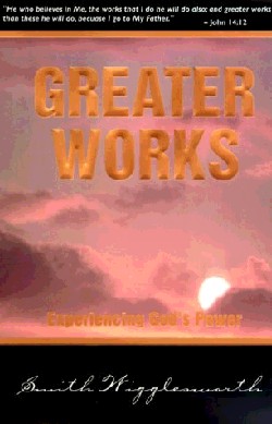 Greater Works : Experiencing Gods Power