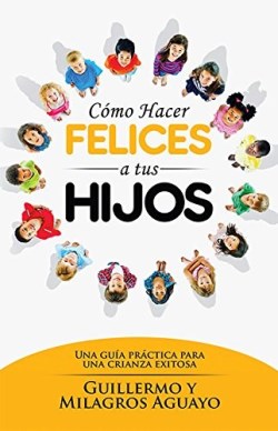 Como Hacer Felices A Tus Hijos - (Spanish)