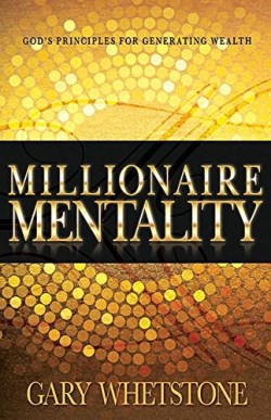 Millionaire Mentality : Gods Principles For Generating Wealth