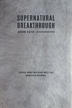 Supernatural Breakthrough Journal John 14:12
