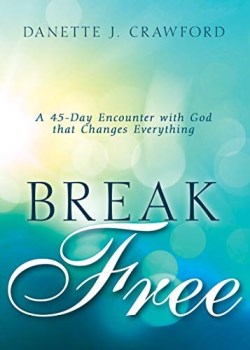 Break Free : A 45-Day Encounter With God That Changes Everything